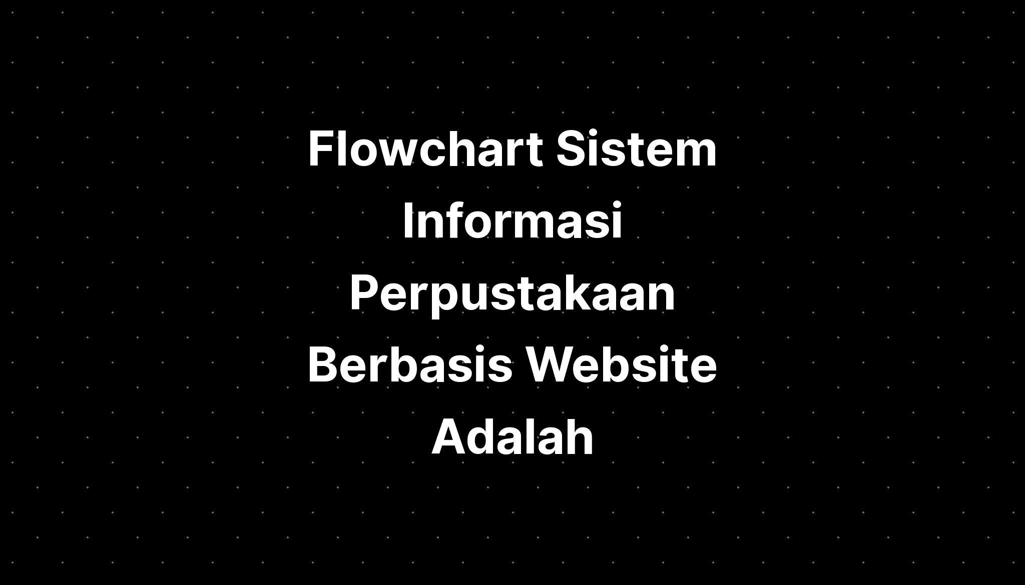 Flowchart Sistem Informasi Perpustakaan Berbasis Website Adalah - IMAGESEE